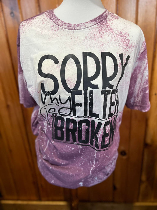 Sorry My Filter is Broken T-shirt