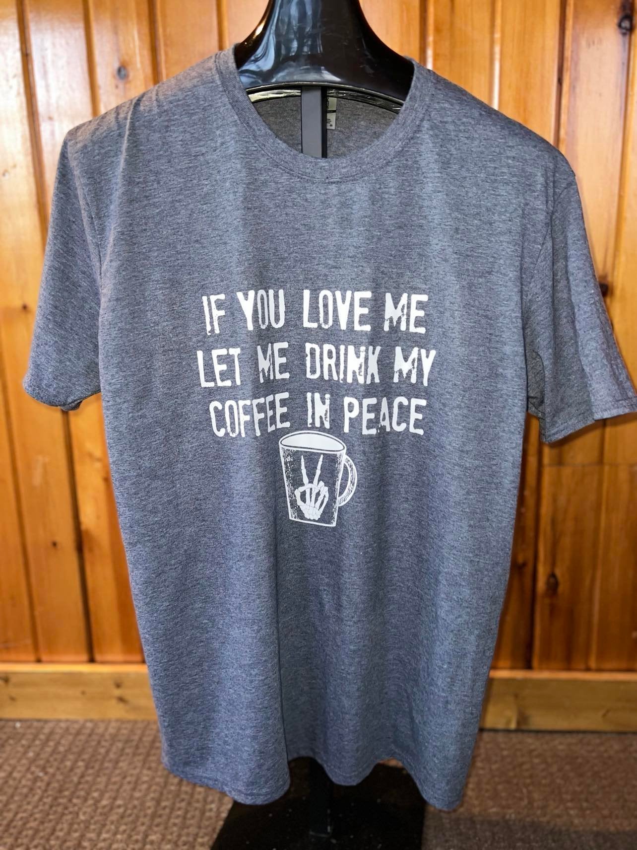 If You Love Me Let Me Drink M Coffee in Peace